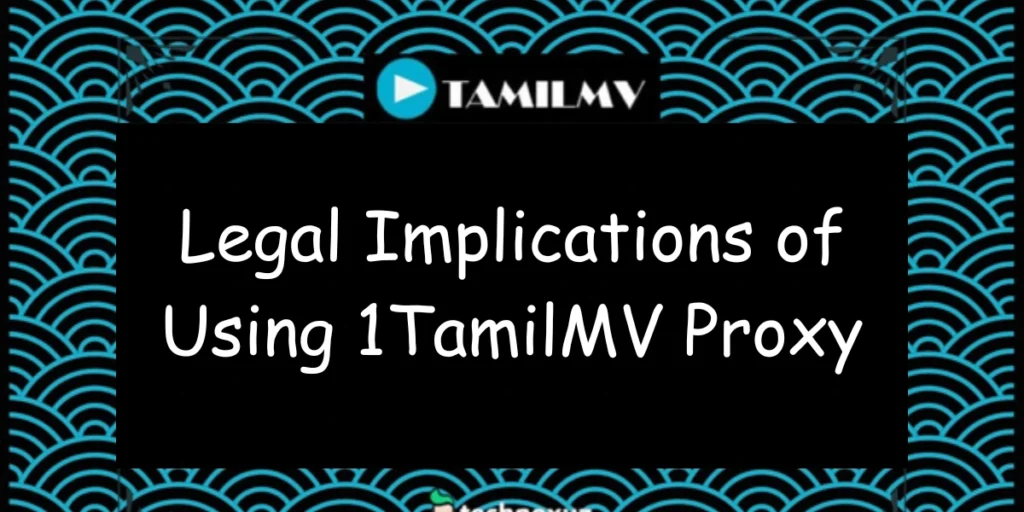 Legal Implications of Using 1TamilMV Proxy